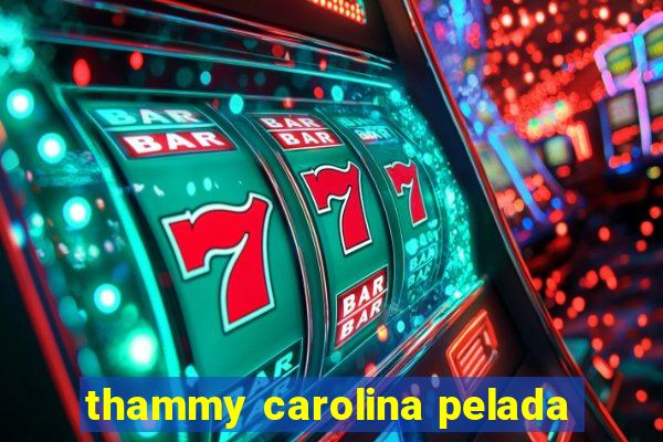 thammy carolina pelada